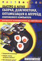 Компьютеры и Internet. Аппаратное обеспечение. Ремонт. Быстро и легко. Сборка, диагностика, оптимизация и апгрейд современного компьютера..