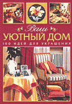 Дом. Быт. Досуг. Семья. Интерьер. Дизайн. Ваш уютный дом: 100 идей для украшения: Перевод с итальянского.
