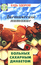 Медицина и здоровье. Правильное питание. Диетическое питание больных сахарным диабетом: Советы диетолога..