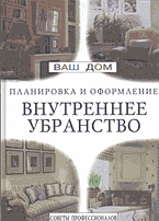 Дом. Быт. Досуг. Семья. Интерьер. Дизайн. Внутреннее убранство: Советы профессионалов: Перевод с английского.