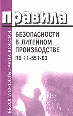 Деловая литература. Правила безопасности в литейном производстве. ПБ 11-551-03..