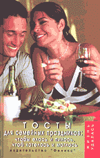Дом. Быт. Досуг. Семья. Игры и развлечения. Тосты для семейных праздников: чтобы елось и пилось, чтоб хотелось и моглось..