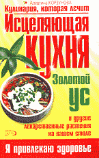 Медицина и здоровье. Правильное питание. Исцеляющая кухня. Золотой ус и другие лекарственные растения на вашем столе..