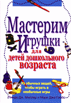 Детская литература. Художественное и техническое творчество. Мастерим игрушки для детей дошкольного возраста: Из обычных вещей, чтобы играть в необычные игры..
